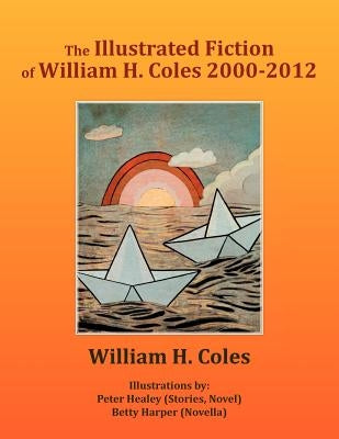 The Illustrated Fiction of William H. Coles 2000-2012 by Coles, William H.