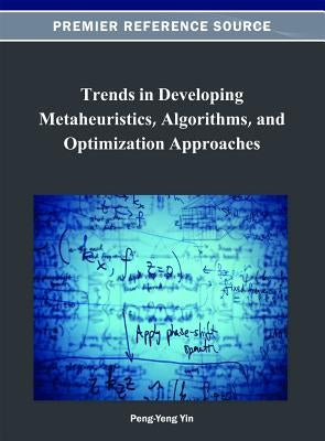 Trends in Developing Metaheuristics, Algorithms, and Optimization Approaches by Yin, Peng-Yeng