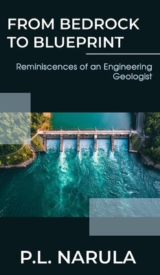 From Bedrock to Blueprint, Reminiscences of an Engineering Geologist by Narula, P. L.
