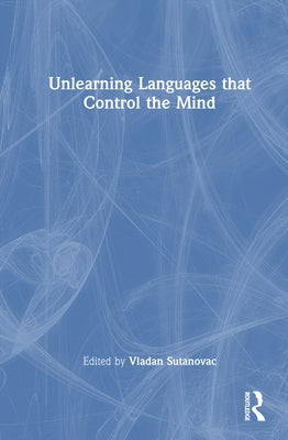 Unlearning Languages That Control the Mind by Sutanovac, Vladan