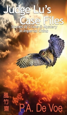 Judge Lu's Case Files: Stories of Crime & Mystery in Imperial China by De Voe, P. a.