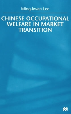 Chinese Occupational Welfare in Market Transition by Lee, M.