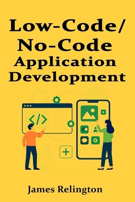 Low-Code/No-Code Application Development by Relington, James
