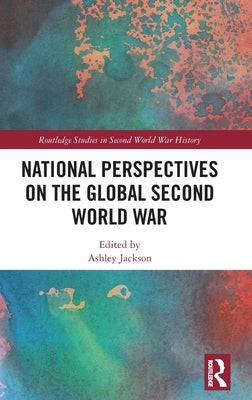 National Perspectives on the Global Second World War by Jackson, Ashley