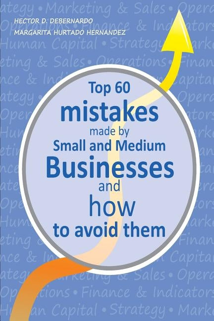 Top 60 mistakes made by Small and Medium Businesses and how to avoid them by Hernandez, Margarita Hurtado