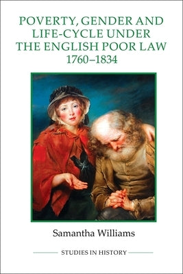 Poverty, Gender and Life-Cycle Under the English Poor Law, 1760-1834 by Williams, Samantha