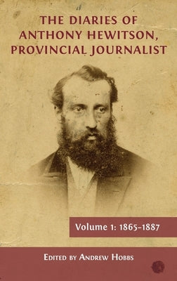 The Diaries of Anthony Hewitson, Provincial Journalist, Volume 1: 1865-1887 by Hobbs, Andrew