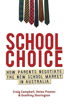 School Choice: How Parents Negotiate the New School Market in Australia by Campbell, Craig