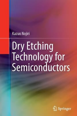 Dry Etching Technology for Semiconductors by Nojiri, Kazuo