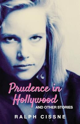 Prudence in Hollywood: And Other Stories by Cissne, Ralph