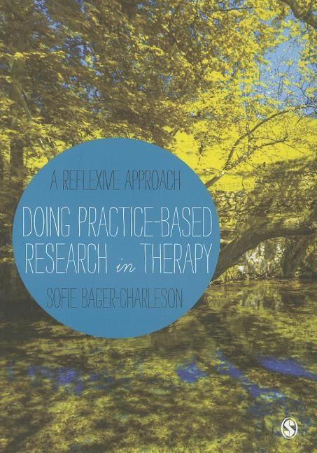 Doing Practice-based Research in Therapy: A Reflexive Approach by Bager-Charleson, Sofie