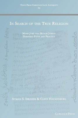 In Search of the True Religion: Monk Jurjī and Muslim Jurists Debating Faith and Practice by Ibrahim, Ayman S.