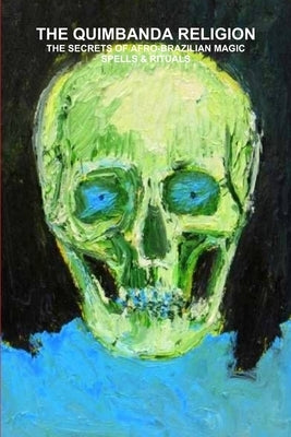 Quimbanda Religion, the Secrets of Afro-Brazilian Magic, Spells & Rituals by de Bourbon-Galdiano-Montenegro, Carlo