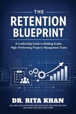 The Retention Blueprint: A Leadership Guide to Building Stable, High-Performing Property Management Teams by Khan, Rita