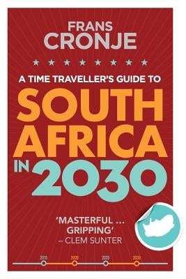 A Time Traveller's Guide to South Africa in 2030 by Cronje, Frans