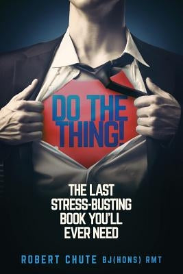 Do the Thing!: The Last Stress-busting Book You'll Ever Need by Chute, Robert