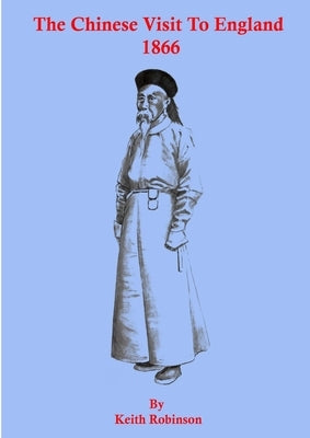 The Chinese Visit to England 1866 by Robinson, Keith
