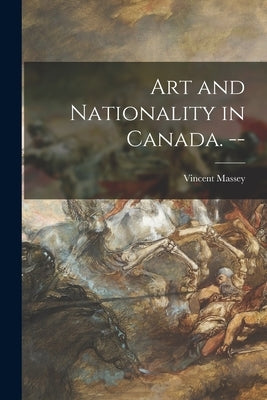 Art and Nationality in Canada. -- by Massey, Vincent 1887-1967