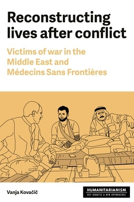 Reconstructing Lives: Victims of War in the Middle East and Médecins Sans Frontières by Kovacic, Vanja