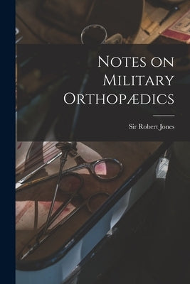 Notes on Military Orthopædics [microform] by Jones, Robert