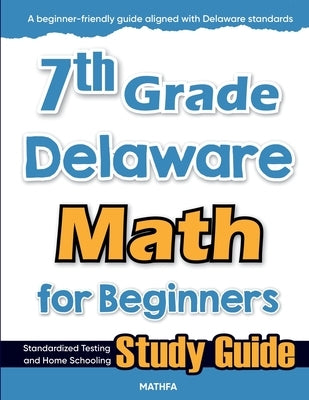 7th Grade Delaware Math for Beginners: Standardized Testing and Home Schooling Study Guide by Eslamian, Hamid