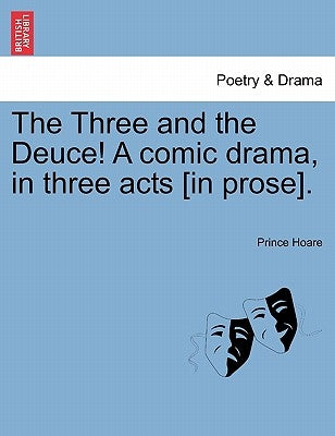 The Three and the Deuce! a Comic Drama, in Three Acts [In Prose]. by Hoare, Prince
