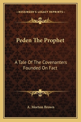 Peden The Prophet: A Tale Of The Covenanters Founded On Fact by Brown, A. Morton