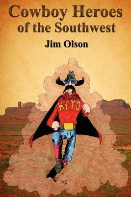 Cowboy Heroes of the Southwest by Olson, Jim
