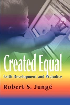 Created Equal: Faith Development and Prejudice by Junge, Robert S.