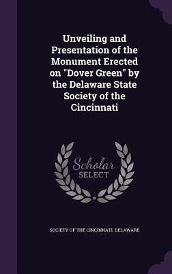 Unveiling and Presentation of the Monument Erected on "Dover Green" by the Delaware State Society of the Cincinnati by Society of the Cincinnati Delaware
