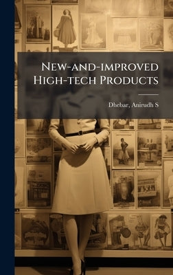 New-and-improved High-tech Products by Dhebar, Anirudh S.