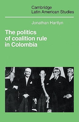 The Politics of Coalition Rule in Colombia by Hartlyn, Jonathan