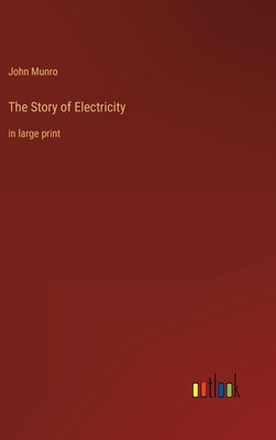 The Story of Electricity: in large print by Munro, John