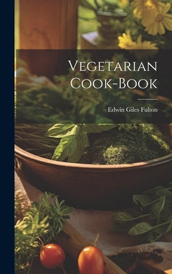 Vegetarian Cook-book by Fulton, Edwin Giles 1867- [From Old