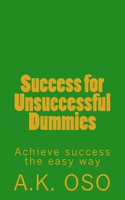 Success for Unsuccessful Dummies: Achieve success the easy way by Oso, A. K.