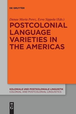 Postcolonial Language Varieties in the Americas by Perez, Danae Maria