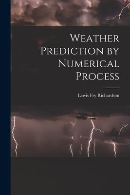 Weather Prediction by Numerical Process by Richardson, Lewis Fry