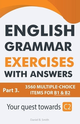 English Grammar Exercises With Answers Part 3: Your Quest Towards C2 by Smith, Daniel B.