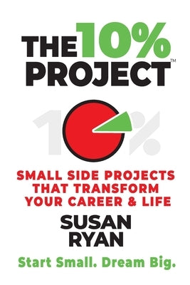 The 10% Project: Small side projects that transform your career and life. by Ryan, Susan