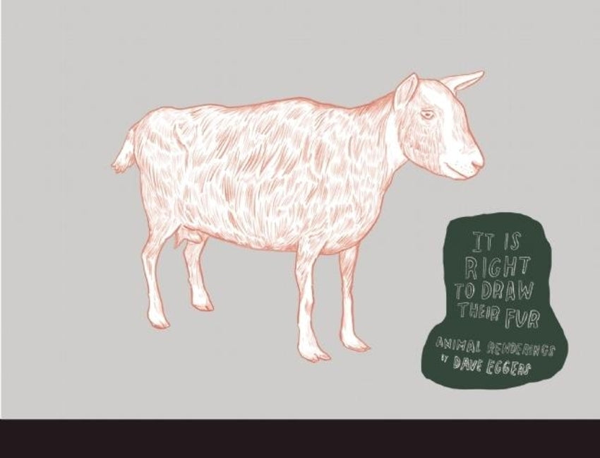 It Is Right to Draw Their Fur: Animal Renderings by Eggers, Dave