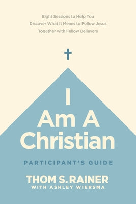 I Am a Christian Participant's Guide: Eight Sessions to Help You Discover What It Means to Follow Jesus Together with Fellow Believers by Rainer, Thom S.