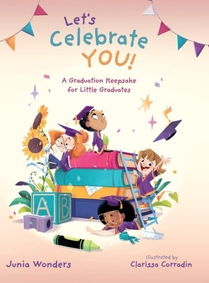 Let's Celebrate You!: A Graduation Keepsake for Little Graduates by Wonders, Junia