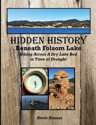 Hidden History Beneath Folsom Lake: Hiking Across A Dry Lake Bed in Time of Drought by Knauss, Kevin