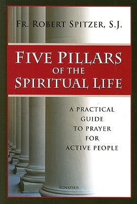 Five Pillars of the Spiritual Life: A Practical Guide to Prayer for Active People by Spitzer, Robert