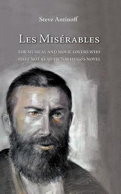 Les Misérables, for musical and movie lovers who have not read Victor Hugo's novel by Antinoff, Steve