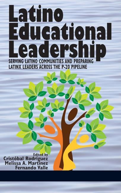 Latino Educational Leadership: Serving Latino Communities and Preparing Latinx Leaders Across the P-20 Pipeline (HC) by Rodríguez, Cristóbal