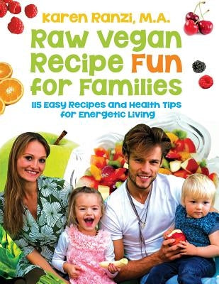 Raw Vegan Recipe Fun for Families: 115 Easy Recipes and Health Tips for Energetic Living by Ranzi, Karen a.