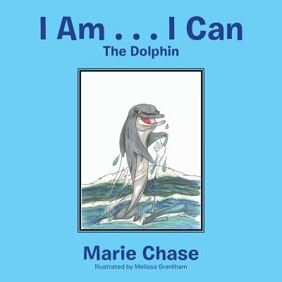 I Am . . . I Can: The Dolphin by Chase, Marie