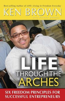 Life Through The Arches: Six Freedom Principles For Successful Entrprenuers by Borders, Patrick