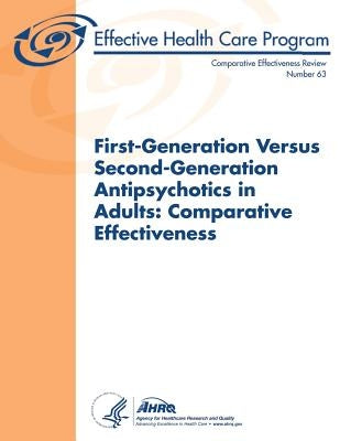 First-Generation Versus Second-Generation Antipsychotics in Adults: Comparative Effectiveness: Comparative Effectiveness Review Number 63 by And Quality, Agency for Healthcare Resea
